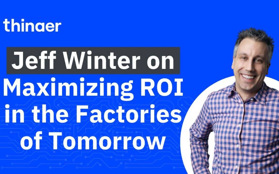 Jeff Winter on Industry 4.0: Driving ROI and Tomorrow’s Factories